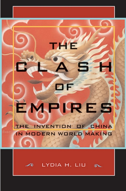 The Clash of Empires : The Invention of China in Modern World Making, PDF eBook