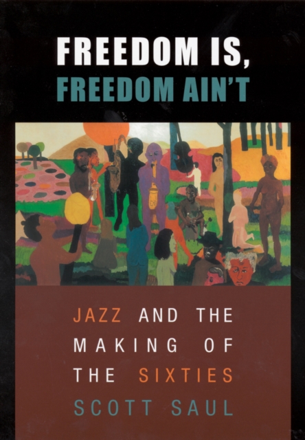 Freedom Is, Freedom Ain’t : Jazz and the Making of the Sixties, PDF eBook