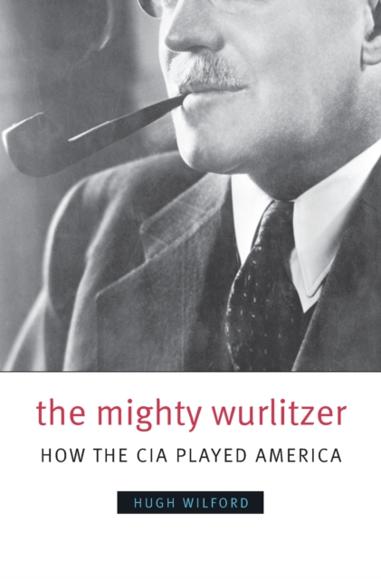 The Mighty Wurlitzer : How the CIA Played America, PDF eBook