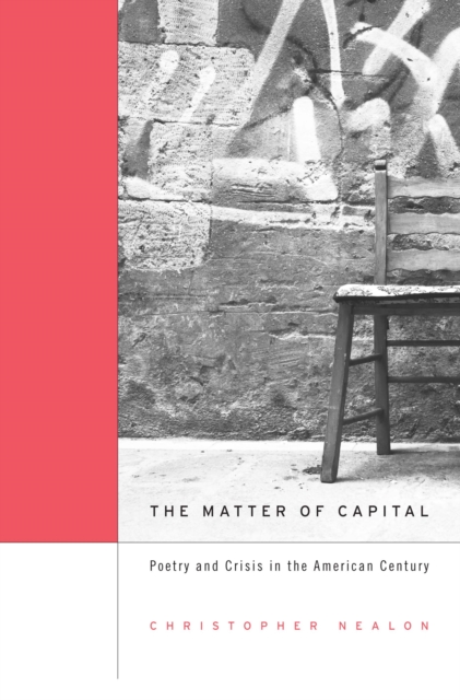 The Matter of Capital : Poetry and Crisis in the American Century, PDF eBook