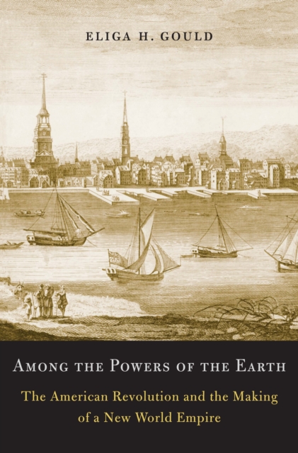 Among the Powers of the Earth : The American Revolution and the Making of a New World Empire, EPUB eBook