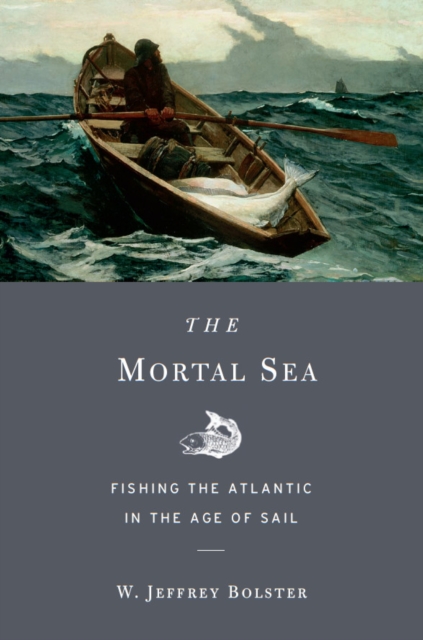 The Mortal Sea : Fishing the Atlantic in the Age of Sail, EPUB eBook