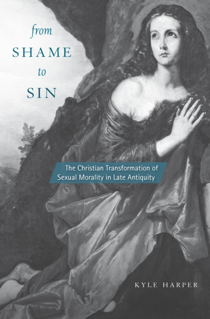 From Shame to Sin : The Christian Transformation of Sexual Morality in Late Antiquity, EPUB eBook