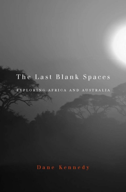 The Last Blank Spaces : Exploring Africa and Australia, EPUB eBook