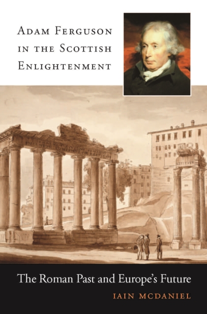 Adam Ferguson in the Scottish Enlightenment : The Roman Past and Europe's Future, EPUB eBook