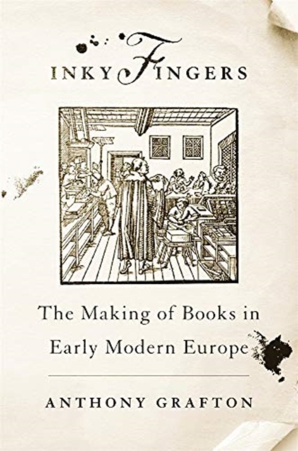 Inky Fingers : The Making of Books in Early Modern Europe, Hardback Book