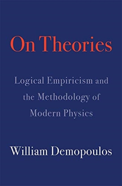 On Theories : Logical Empiricism and the Methodology of Modern Physics, Hardback Book