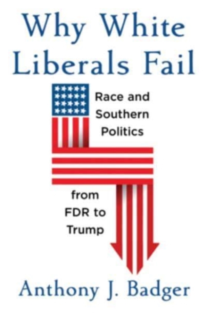 Why White Liberals Fail : Race and Southern Politics from FDR to Trump, Hardback Book