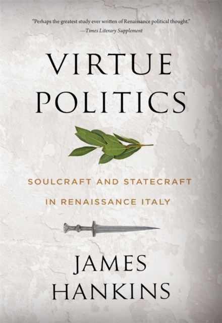 Virtue Politics : Soulcraft and Statecraft in Renaissance Italy, EPUB eBook