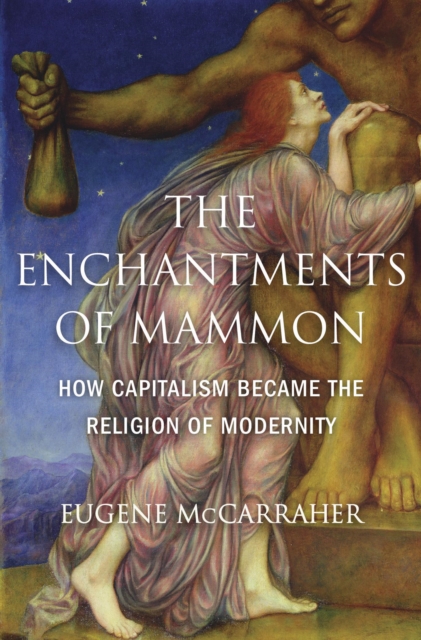 The Enchantments of Mammon : How Capitalism Became the Religion of Modernity, EPUB eBook