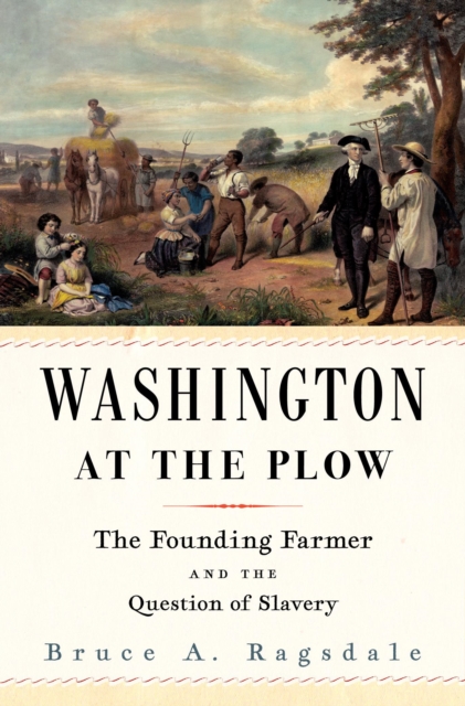 Washington at the Plow : The Founding Farmer and the Question of Slavery, Hardback Book