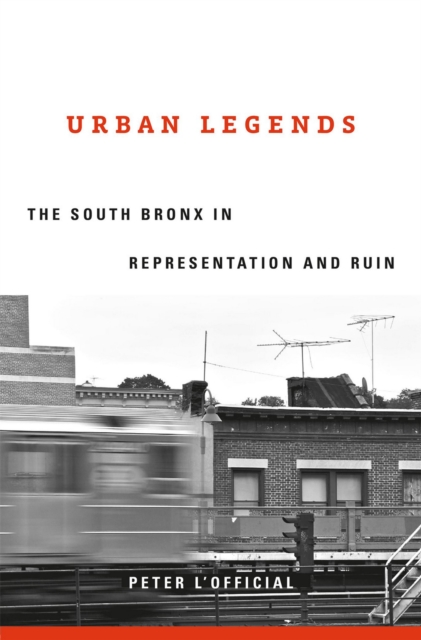 Urban Legends : The South Bronx in Representation and Ruin, EPUB eBook