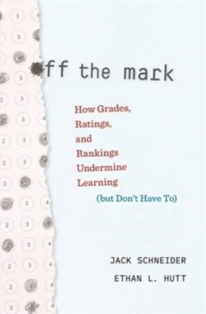 Off the Mark : How Grades, Ratings, and Rankings Undermine Learning (but Don’t Have To), Hardback Book