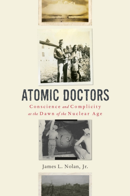 Atomic Doctors : Conscience and Complicity at the Dawn of the Nuclear Age, EPUB eBook