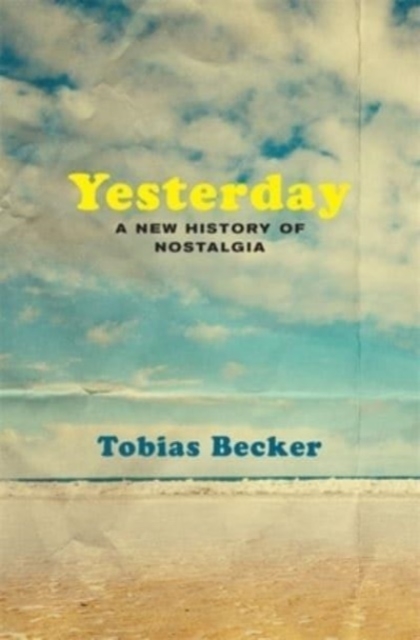 Yesterday : A New History of Nostalgia, Hardback Book