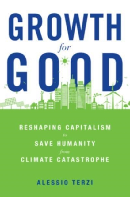 Growth for Good : Reshaping Capitalism to Save Humanity from Climate Catastrophe, Hardback Book