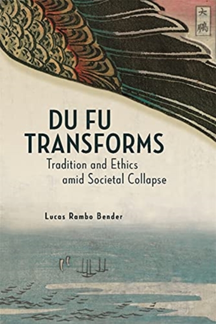 Du Fu Transforms : Tradition and Ethics amid Societal Collapse, Hardback Book