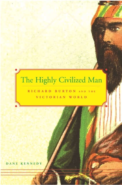 The Highly Civilized Man : Richard Burton and the Victorian World, EPUB eBook