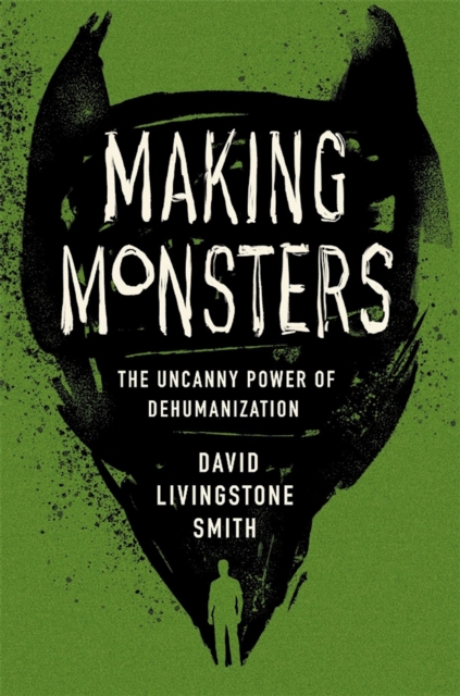 Making Monsters : The Uncanny Power of Dehumanization, EPUB eBook