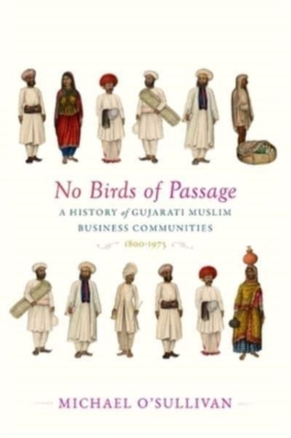 No Birds of Passage : A History of Gujarati Muslim Business Communities, 1800–1975, Hardback Book