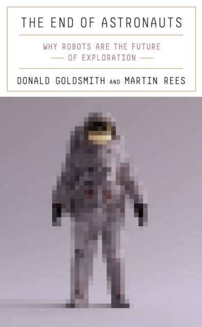 The End of Astronauts : Why Robots Are the Future of Exploration, EPUB eBook