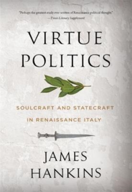 Virtue Politics : Soulcraft and Statecraft in Renaissance Italy, Paperback / softback Book