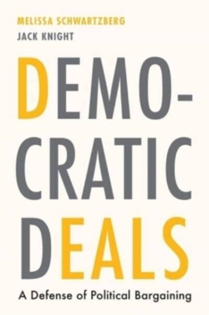 Democratic Deals : A Defense of Political Bargaining, Hardback Book