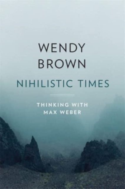 Nihilistic Times : Thinking with Max Weber, Hardback Book