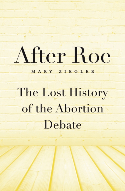 After Roe : The Lost History of the Abortion Debate, EPUB eBook