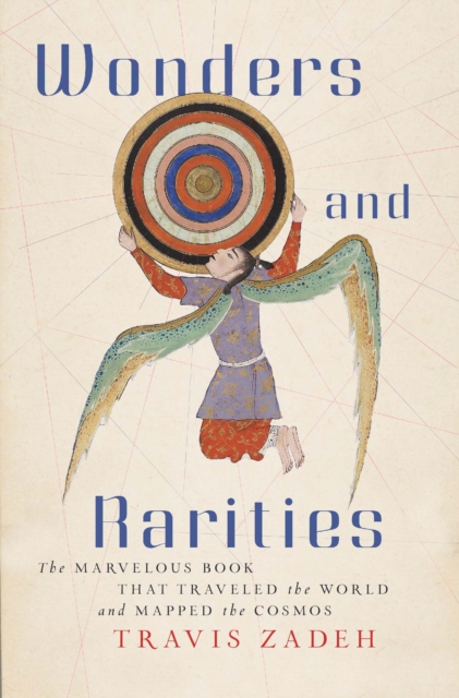 Wonders and Rarities : The Marvelous Book That Traveled the World and Mapped the Cosmos, EPUB eBook