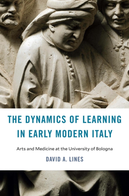 The Dynamics of Learning in Early Modern Italy : Arts and Medicine at the University of Bologna, EPUB eBook