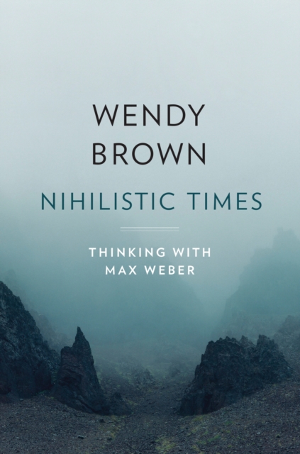 Nihilistic Times : Thinking with Max Weber, EPUB eBook