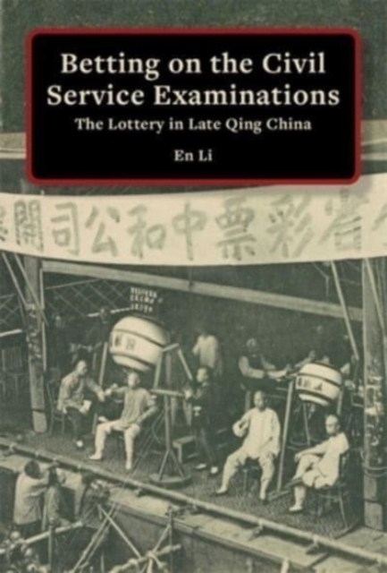 Betting on the Civil Service Examinations : The Lottery in Late Qing China, Hardback Book