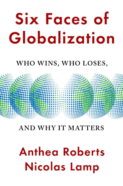 Six Faces of Globalization : Who Wins, Who Loses, and Why It Matters, Paperback / softback Book