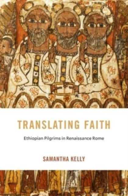 Translating Faith : Ethiopian Pilgrims in Renaissance Rome, Hardback Book