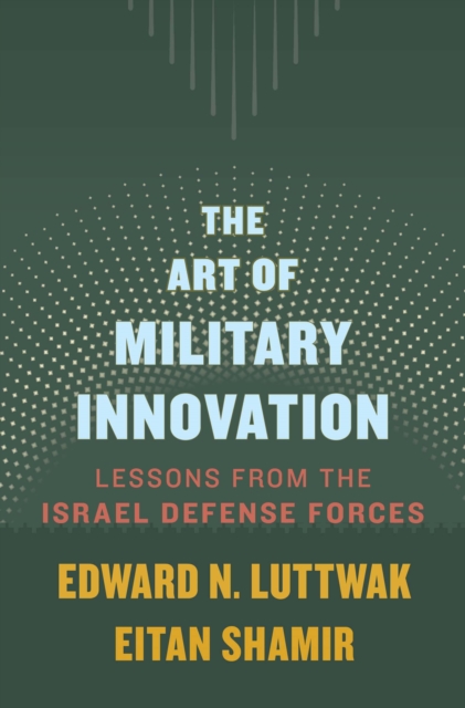 The Art of Military Innovation : Lessons from the Israel Defense Forces, EPUB eBook