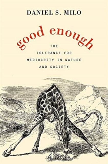 Good Enough : The Tolerance for Mediocrity in Nature and Society, Hardback Book