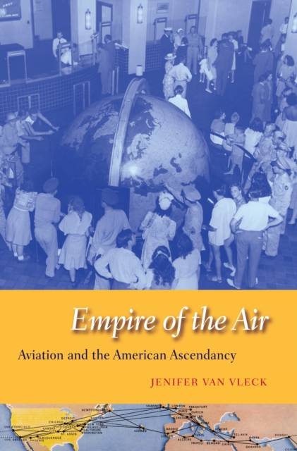 Empire of the Air : Aviation and the American Ascendancy, EPUB eBook