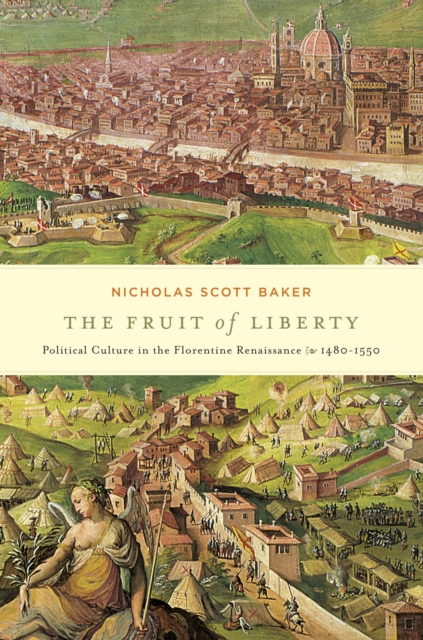 The Fruit of Liberty : Political Culture in the Florentine Renaissance, 1480-1550, EPUB eBook