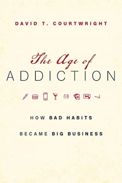 The Age of Addiction : How Bad Habits Became Big Business, Hardback Book
