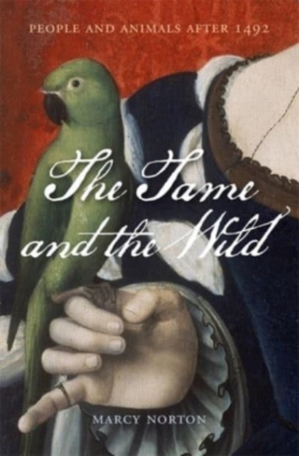 The Tame and the Wild : People and Animals after 1492, Hardback Book