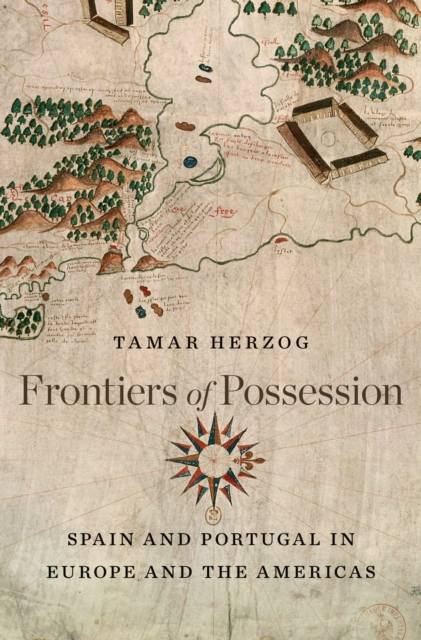 Frontiers of Possession : Spain and Portugal in Europe and the Americas, EPUB eBook