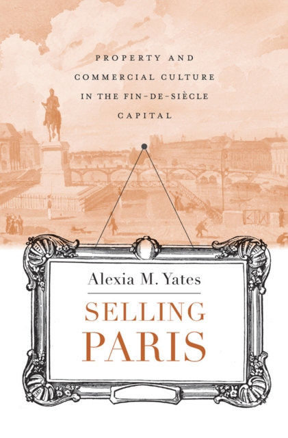 Selling Paris : Property and Commercial Culture in the Fin-de-siecle Capital, EPUB eBook