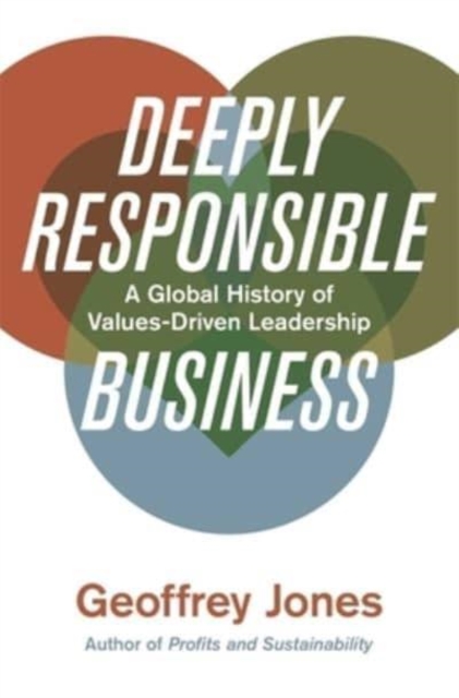 Deeply Responsible Business : A Global History of Values-Driven Leadership, Hardback Book