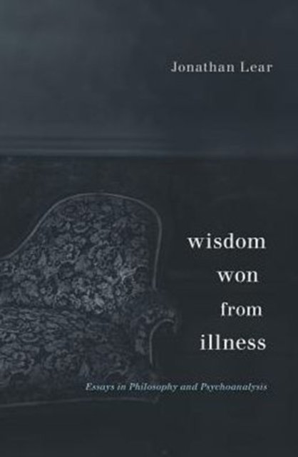 Wisdom Won from Illness : Essays in Philosophy and Psychoanalysis, Hardback Book