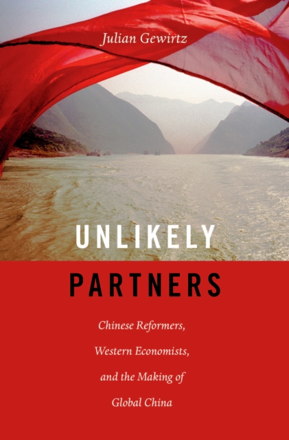 Unlikely Partners : Chinese Reformers, Western Economists, and the Making of Global China, EPUB eBook