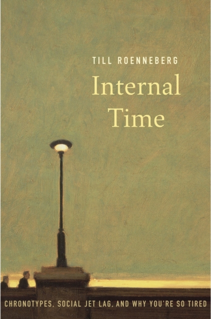 Internal Time : Chronotypes, Social Jet Lag, and Why You're So Tired, Paperback / softback Book