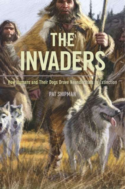 The Invaders : How Humans and Their Dogs Drove Neanderthals to Extinction, Paperback / softback Book