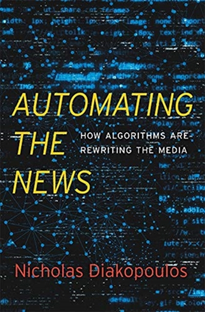 Automating the News : How Algorithms Are Rewriting the Media, Hardback Book