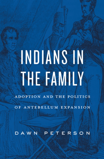 Indians in the Family : Adoption and the Politics of Antebellum Expansion, EPUB eBook